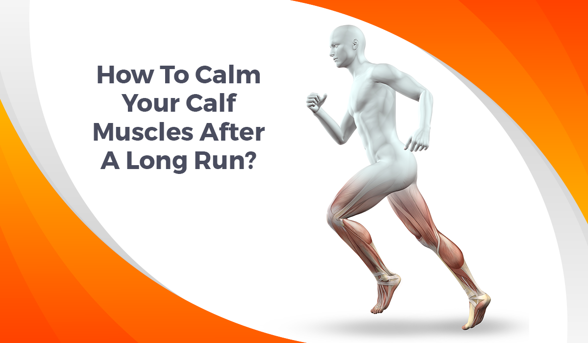 How To Calm Your Calf Muscles After A Long Run?